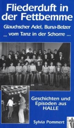 Fliederduft in der Fettbemme, Glauchscher Adel, Bung-Belzer ... vom Tanz in der Schorre: Geschichten und Episoden aus Halle Film, Art & Culture