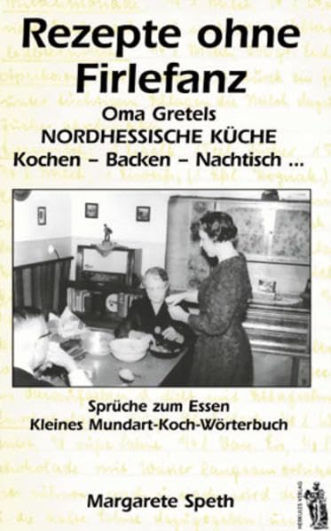 Rezepte ohne Firlefanz: Oma Gretels nordhessische Küche Politics & History
