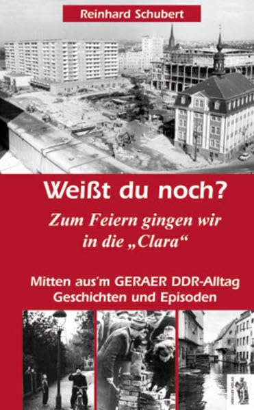 Gera - Weißt du noch?: Zum Feiern gingen wir in die "Clara". Mitten aus 'm Geraer DDR-Alltag - Geschichten und Anekdoten Politics & History