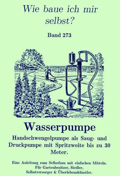 Wie baue ich mir selbst - eine Wasserpumpe: Selbstbau einer Saug- und Druckpumpe mit Spritzweite bis zu 30 Meter Home & Household