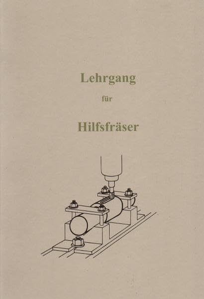 Lehrgang für Hilfsfräser: Anleitung zur Bedienung von Fräsmaschinen und Anfertigung von Werkstücken book