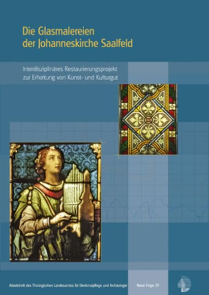 Die Glasmalereien der Johanneskirche Saalfeld: Interdisziplinäre Zusammenarbeit am Beispiel des Restaurierungsprojektes – Erhaltung von Kunst- und ... für Denkmalpflege und Archäologie) Film, Art & Culture