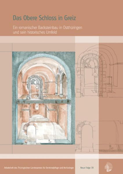 Das Obere Schloss in Greiz: Ein romanischer Backsteinbau in Ostthüringen und sein historisches Umfeld (Arbeitsheft des Thüringischen Landesamtes für Denkmalpflege. Neue Folge) Politics & History