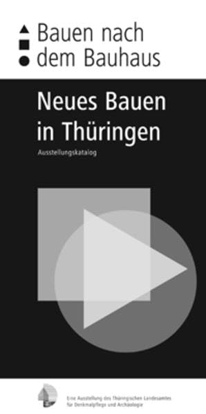 Bauen nach dem Bauhaus – Neues Bauen in Thüringen: Katalog zu einer Ausstellung des Thüringischen Landesamtes für Denkmalpflege und Archäologie Architecture