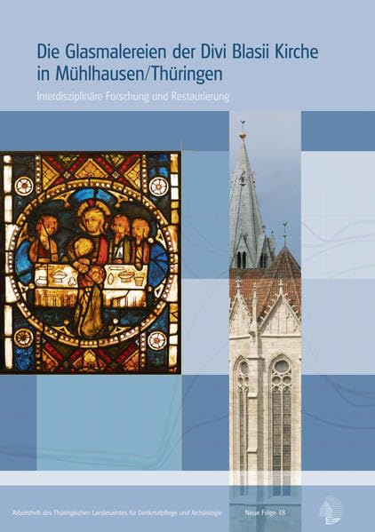 Die Glasmalereien der Divi Blasii Kirche in Mühlhausen/Thüringen: Interdisziplinäre Forschung und Restaurierung (Arbeitshefte des Thüringischen Landesamtes für Denkmalpflege und Archäologie) Film, Art & Culture