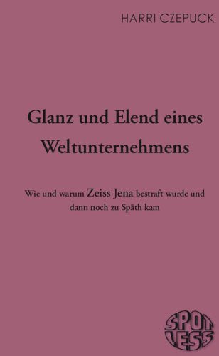 Glanz und Elend eines Weltunternehmens: Wie und warum Zeiss Jena bestraft wurde und dann noch zu Späth kam Politics & History
