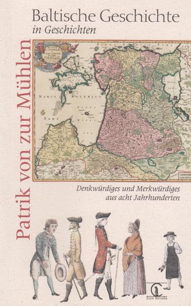 Baltische Geschichte in Geschichten: Denkwürdiges und Merkwürdiges aus acht Jahrhunderten Politics & History