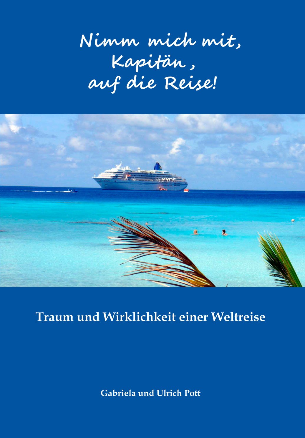 Nimm mich mit, Kapitän, auf die Reise!: Traum und Wirklichkeit einer Weltreise Travelogues