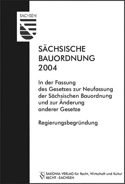 Sächsische Bauordnung 2004: In der Fassung des Gesetzes zur Neufassung der Sächsischen Bauordnung zur Änderung anderer Gesetze, Regierungsbegründung (Recht - Sachsen) Law