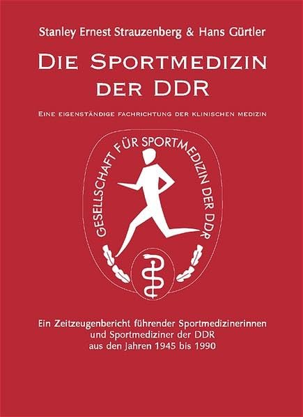 Die Sportmedizin der DDR: Eine eigenständige Fachrichtung der klinischen Medizin. Ein Zeitzeugenbericht führender Sportmedizinerinnen und Sportmediziner der DDR aus den Jahren 1945 bis 1990 Medicine