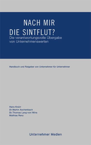 Nach mir die Sintflut?: Die verantwortungsvolle Übergabe von Unternehmenswerten. Handbuch und Ratgeber von Unternehmer für Unternehmer (Unternehmerschriften) Law