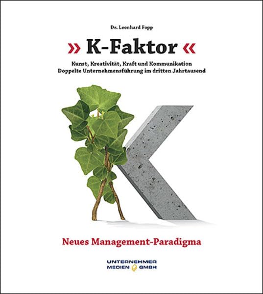 "K-Faktor": Kunst, Kreativität, Kraft und Kommunikation. Doppelte Unternehmensführung im dritten Jahrtausend. Neues Management-Paradigma book