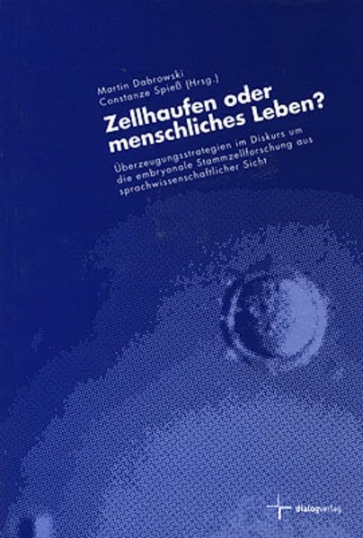 Zellhaufen oder menschliches Leben?: Überzeugungsstrategien im Diskurs um die embryonale Stammzellforschung aus sprachwissenschaftlicher Sicht (edition akademie franz hitze haus) Philosophy
