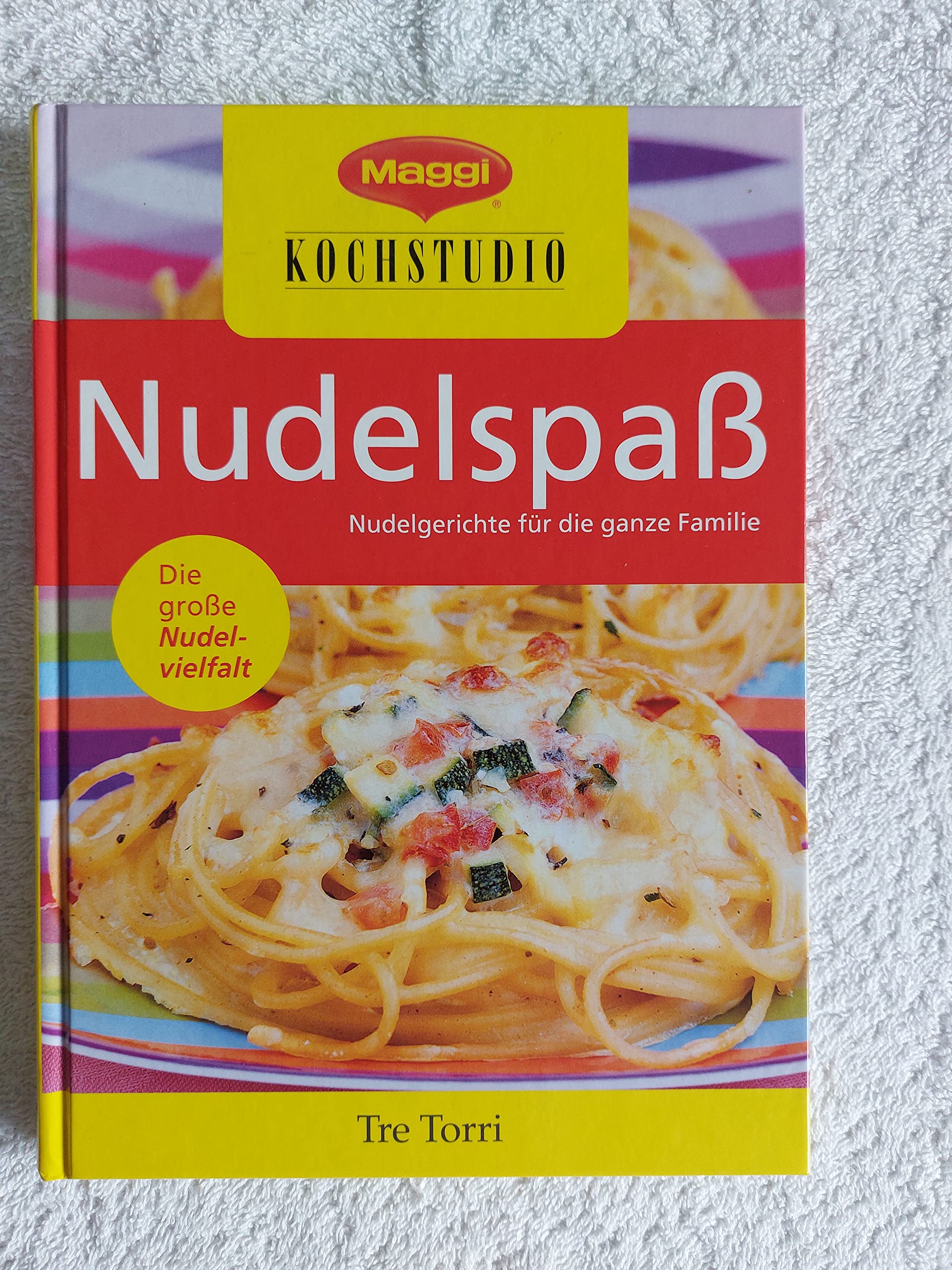 Maggi Kochstudio - Nudelspass: Nudelgerichte für die ganze Familie: Nudelgerichte für die ganze Familie. Die große Nudelvielfalt Cooking & Enjoying