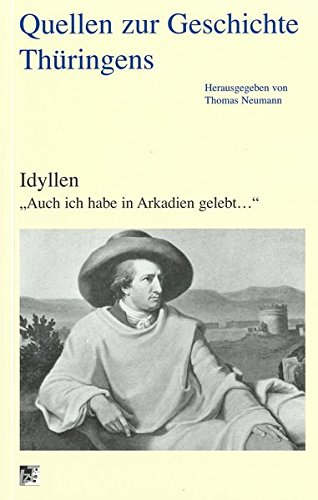 Idyllen: "Auch ich habe in Arkadien gelebt..." (Quellen zur Geschichte Thüringens) Books