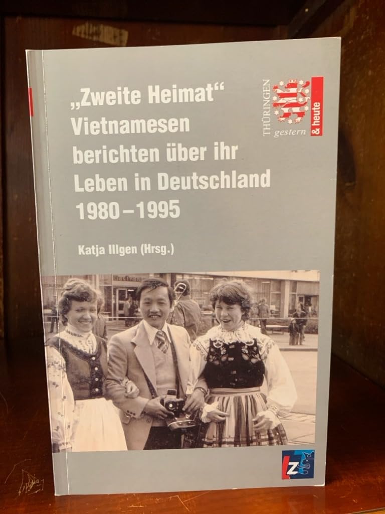 "Zweite Heimat" Vietnamesen berichten über ihr Leben in Deutschland 1980 - 1995 (Thüringen gestern und heute) Natural Sciences