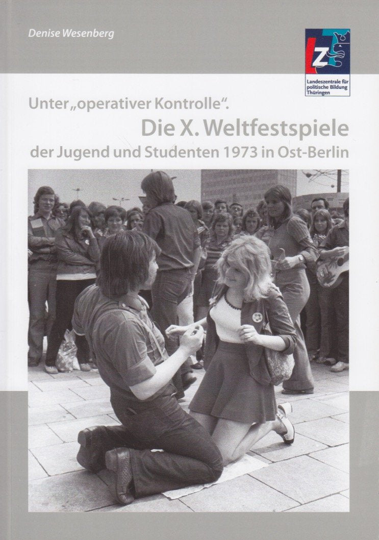 Unter "operativer Kontrolle". Die X. Weltfestspiele der Jugend und Studenten 1973 in Ost-Berlin German history