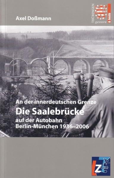 An der innerdeutschen Grenze. Die Saalebrücke auf der Autobahn Berlin-München 1936-2006 (Thüringen gestern und heute) - Doßmann, Axel book