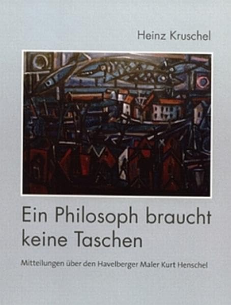 Ein Philosoph braucht keine Taschen: Mitteilungen über den Maler Kurt Henschel Contemporary literature