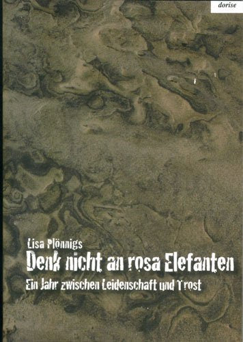 Denk nicht an rosa Elefanten: Ein Jahr zwischen Leidenschaft und Trost Books
