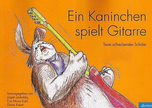 Ein Kaninchen spielt Gitarre: Texte schreibender Schüler für den Friedrich-Bödecker-Kreis in Sachsen-Anhalt e. V. book