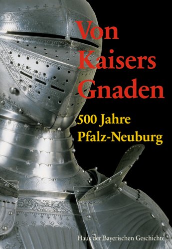 Von Kaisers Gnaden. 500 Jahre Fürstentum Pfalz-Neuburg Politics & History