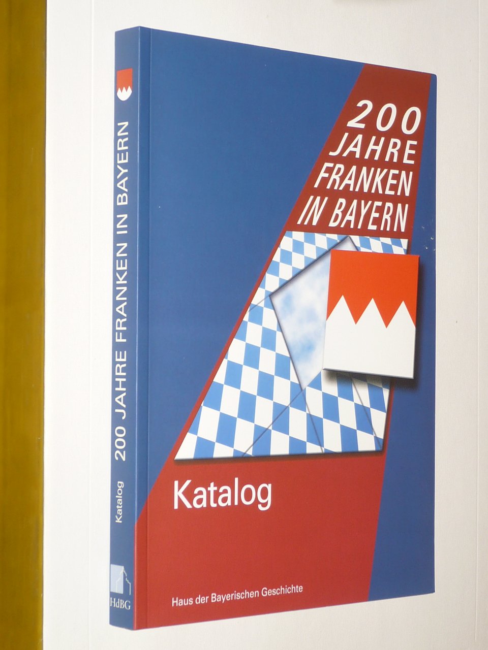 200 Jahre Franken in Bayern. Katalog zur Landesausstellung 2006: 1806 bis 2006 (Veröffentlichungen zur Bayerischen Geschichte und Kultur) Politics & History