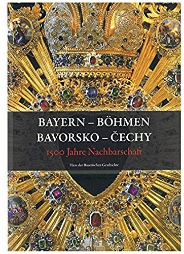 Bayern-Böhmen. 1500 Jahre Nachbarschaft (Veröffentlichungen zur Bayerischen Geschichte und Kultur) Politics & History