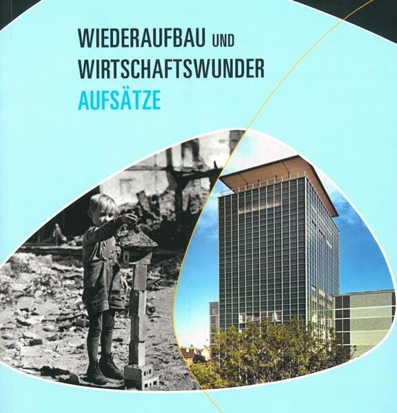 Wiederaufbau und Wirtschaftswunder: Aufsätze zur Bayerischen Landesausstellung 2009 (Veröffentlichungen zur Bayerischen Geschichte und Kultur) German history
