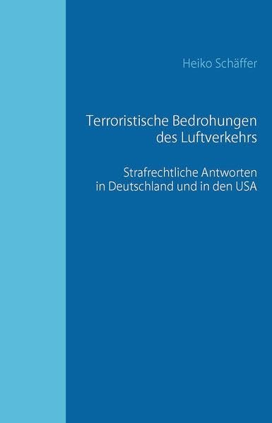 Terroristische Bedrohungen des Luftverkehrs: Strafrechtliche Antworten in Deutschland und in den USA Law