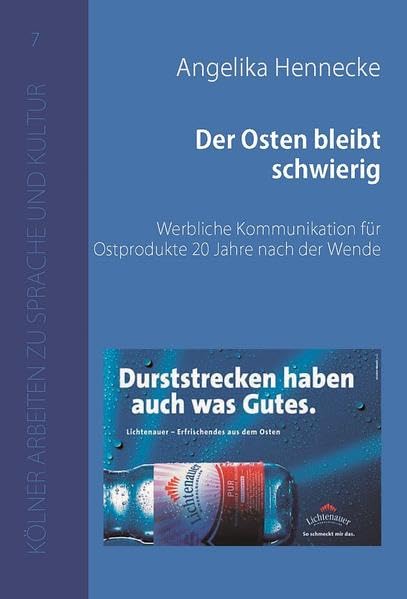 Der Osten bleibt schwierig: Werbliche Kommunikation für Ostprodukte 20 Jahre nach der Wende (Kölner Arbeiten zu Sprache und Kultur) Law