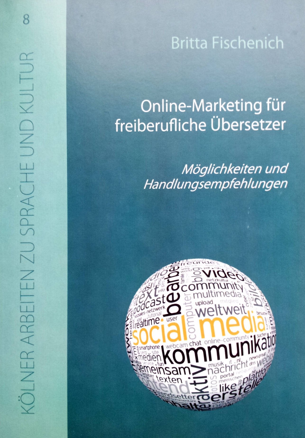 Online-Marketing für freiberufliche Übersetzer: Möglichkeiten und Handlungsempfehlungen (Kölner Arbeiten zu Sprache und Kultur) - Fischenich, Britta book