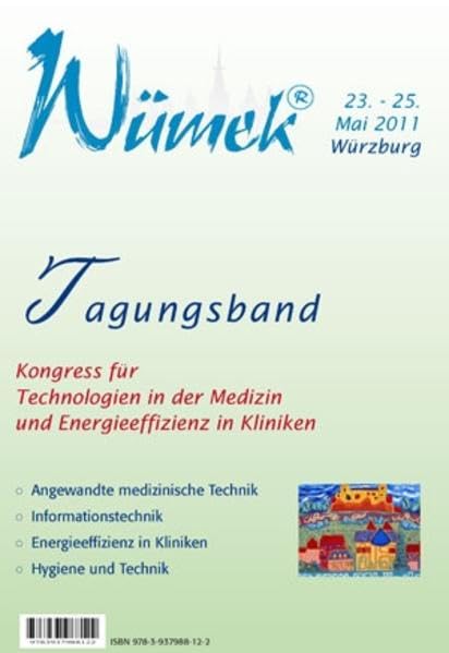 Tagungsband WÜMEK 2011: Der Tagungsband bietet auf über 430 Seiten Zusammenfassungen zu 78 Vorträgen zu den Themen Angewandte medizinische Technik, ... in Kliniken, Hygiene und Technik. 2011 Business & Technology