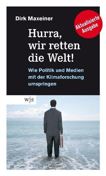 Hurra, wir retten die Welt!: Wie Politik und Medien mit der Klimaforschung umspringen Politics & History