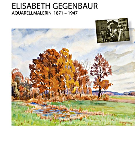 Eliabeth Gegenbaur Aquarellmalerin 1871-1947 Film, Art & Culture