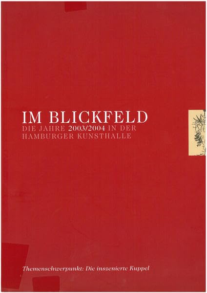 Im Blickfeld - Jahrbuch der Hamburger Kunsthalle: Band 6: Die Jahre 2003/2004 in der Hamburger Kunsthalle. Themenschwerpunkt: Die inszenierte Kuppel Film, Art & Culture