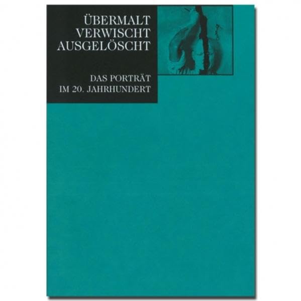 Übermalt. Verwischt. Ausgelöscht: Das Porträt im 20.Jahrhundert Film, Art & Culture