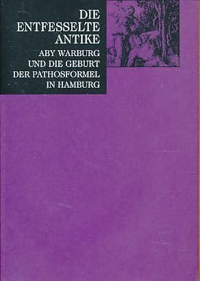 Die entfesselte Antike: Aby Warburg und die Geburt der Pathosformel in Hamburg Books