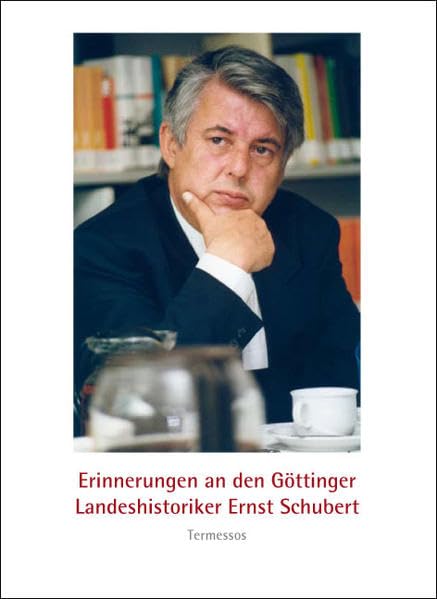 Erinnerungen an den Göttinger Landeshistoriker Ernst Schubert: 23. Mai 1941 - 18. März 2006 Politics & History