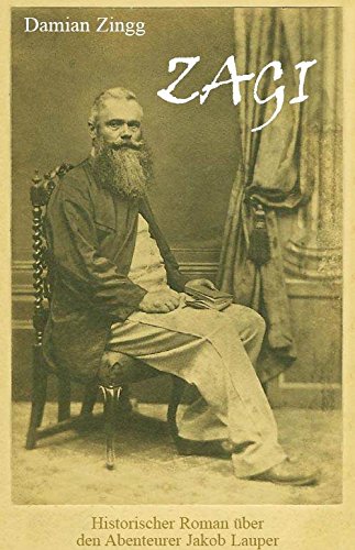 Zagi: Historischer Roman über den Abenteurer Jakob Lauper (1815-1891) Historical Fiction