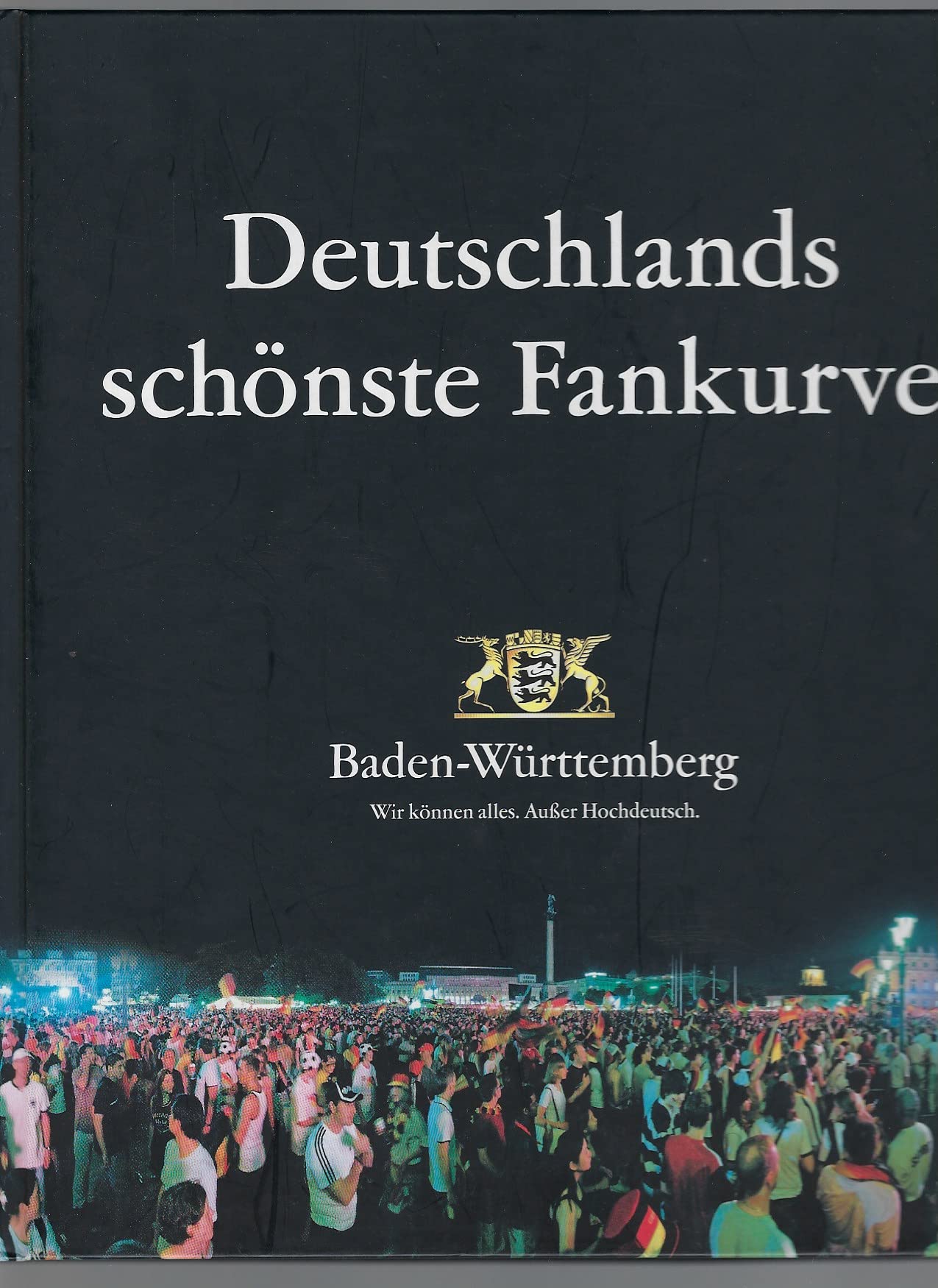 Deutschlands schönste Fankurve: Die FIFA Fussball-Weltmeisterschaft 2006 in Baden-Württemberg Leisure & Fun