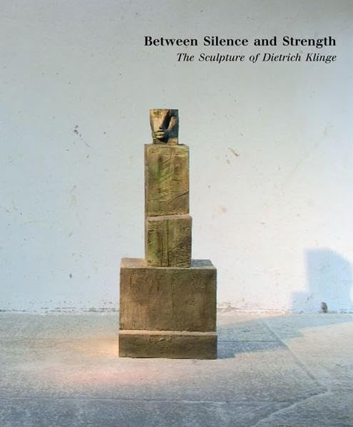 Between Silence and Strength - The sculpture of Dietrich Klinge: The Sculpture of Dietrich Klinge. Katalog zur Ausstellung in Michigan, USA und Duisburg, 2005 Film, Art & Culture