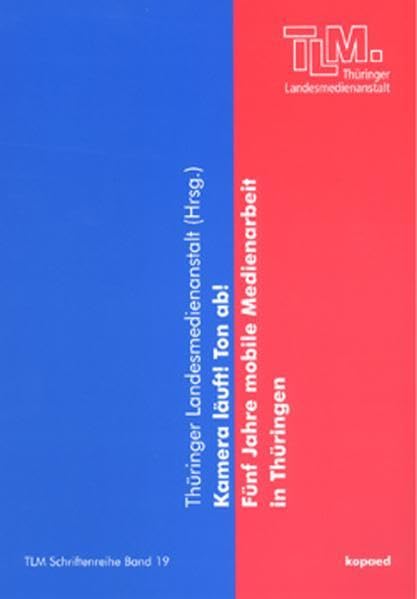 Kamera läuft! Ton ab! Fünf Jahre mobile Medienarbeit in Thüringen: Ein Erfahrungsbericht der TLM-Medienwerkstatt (TLM Schriftenreihe) Law