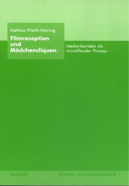 Filmrezeption und Mädchencliquen: Medienhandeln als sinnstiftender Prozess: Medienhandel und sinnstiftender Prozess. Diss. (Kinder- und Jugendschutz) Law
