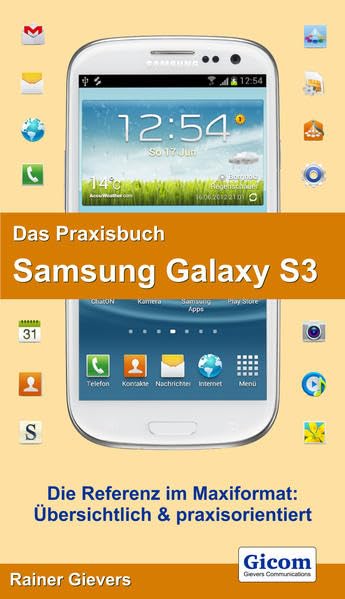 Das Praxisbuch Samsung Galaxy S3: Die Referenz im Maxiformat: Übersichtlich & praxisorientiert Computer Science
