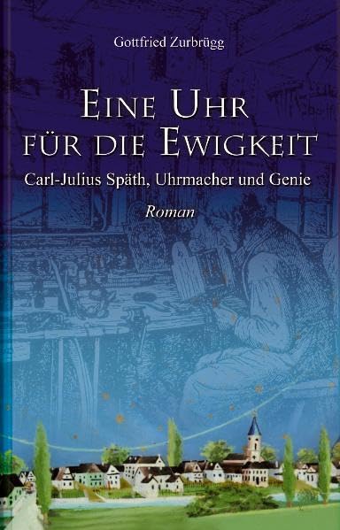 Eine Uhr für die Ewigkeit: Carl-Julius Späth, Uhrmacher und Genie Classics