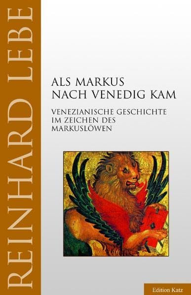 Als Markus nach Venedig kam: Venezianische Geschichte im Zeichen des Markuslöwen Politics & History