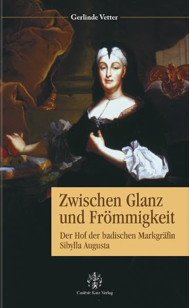 Zwischen Glanz und Frömmigkeit: Der Hof der badischen Markgräfin Sibylla Augusta Politics & History
