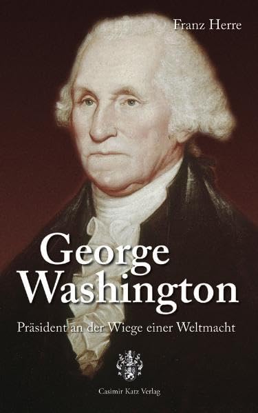 George Washington: Präsident an der Wiege einer Weltmacht Politics & History