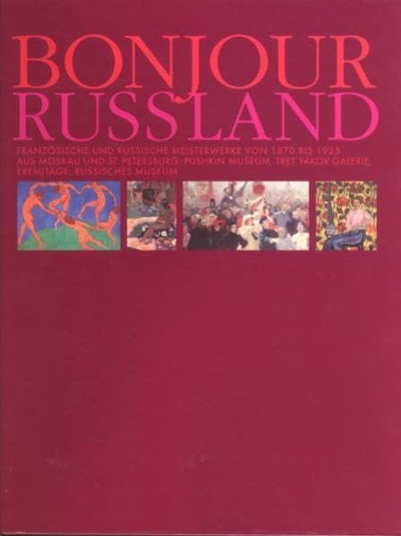 Bonjour Russland: Französische und russische Meisterwerke von 1870-1925 aus Moskau und St. Petersburg: Pushkin Museum, Tret'yakov Galerie, Eremitage, Russisches Museum Film, Art & Culture